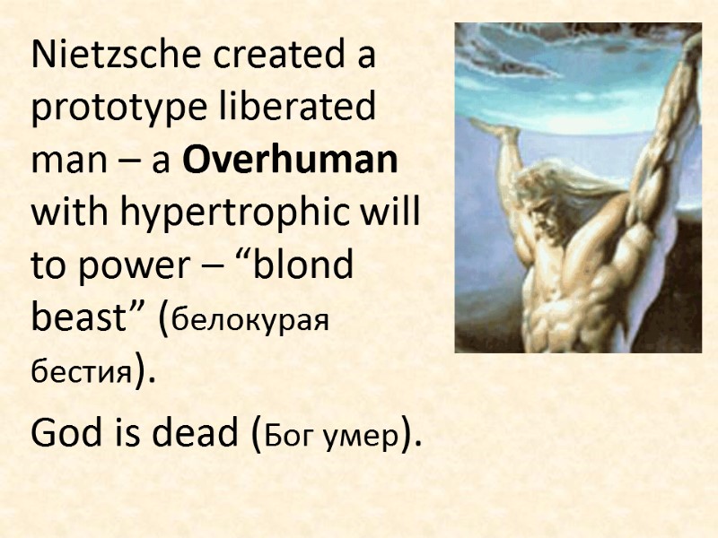Nietzsche created a prototype liberated man – a Overhuman with hypertrophic will to power